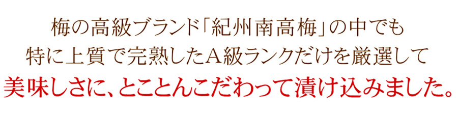 梅のブランド「紀州南高梅」の中でも特に上質で完熟したA級ランクだけを厳選。